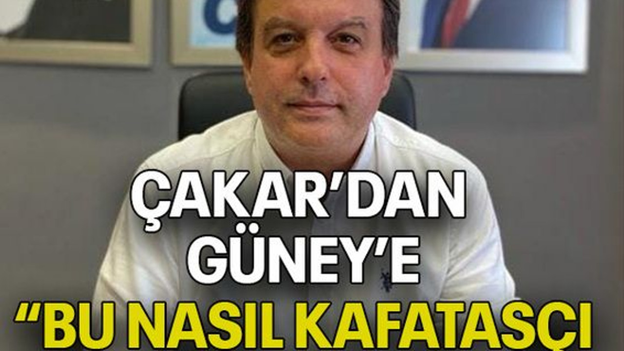 Çakar’dan Güney’e: “Bu nasıl kafatasçı zihniyet?”